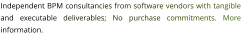 Independent BPM consultancies from software vendors with tangible and executable deliverables; No purchase commitments. More information.